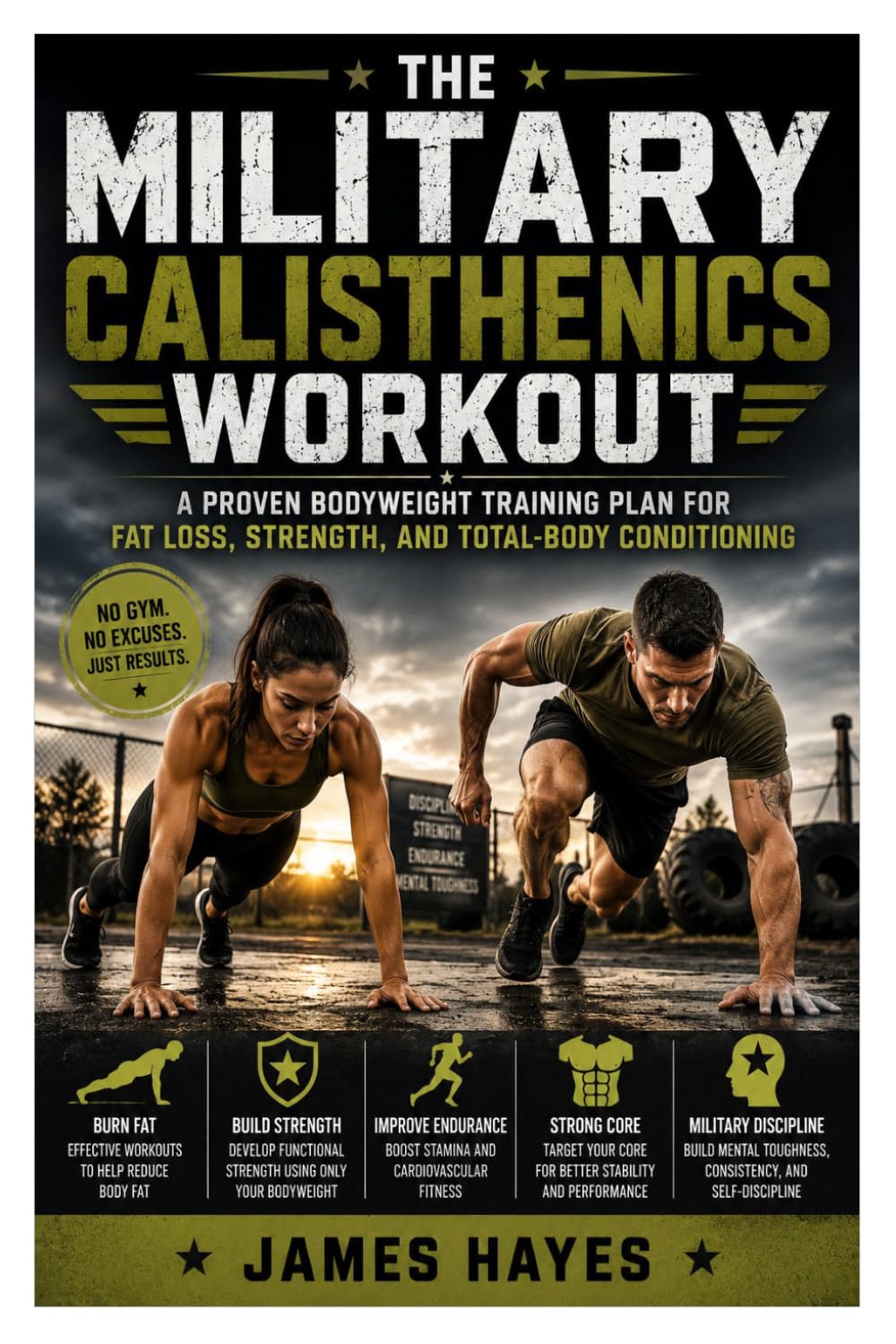 The Military Calisthenics Workout: A Bodyweight Training Plan for Fat Loss, Strength, and Total-Body Conditioning