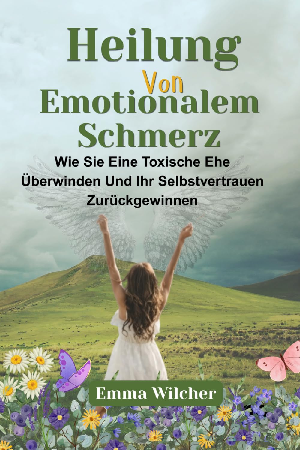 HEILUNG VON EMOTIONALEM SCHMERZ: Wie Sie Eine Toxische Ehe Überwinden Und Ihr Selbstvertrauen Zurückgewinnen