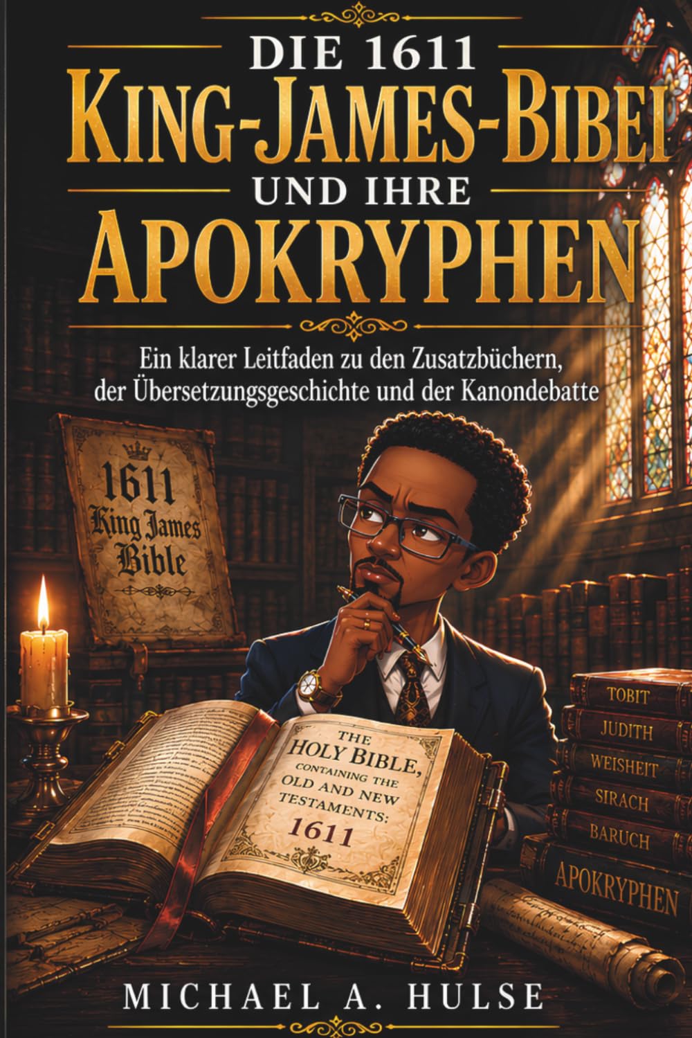 DIE 1611 KING-JAMES-BIBEL UND IHRE APOKRYPHEN: Ein klarer Leitfaden zu den Zusatzbüchern, der Übersetzungsgeschichte und der Kanondebatte