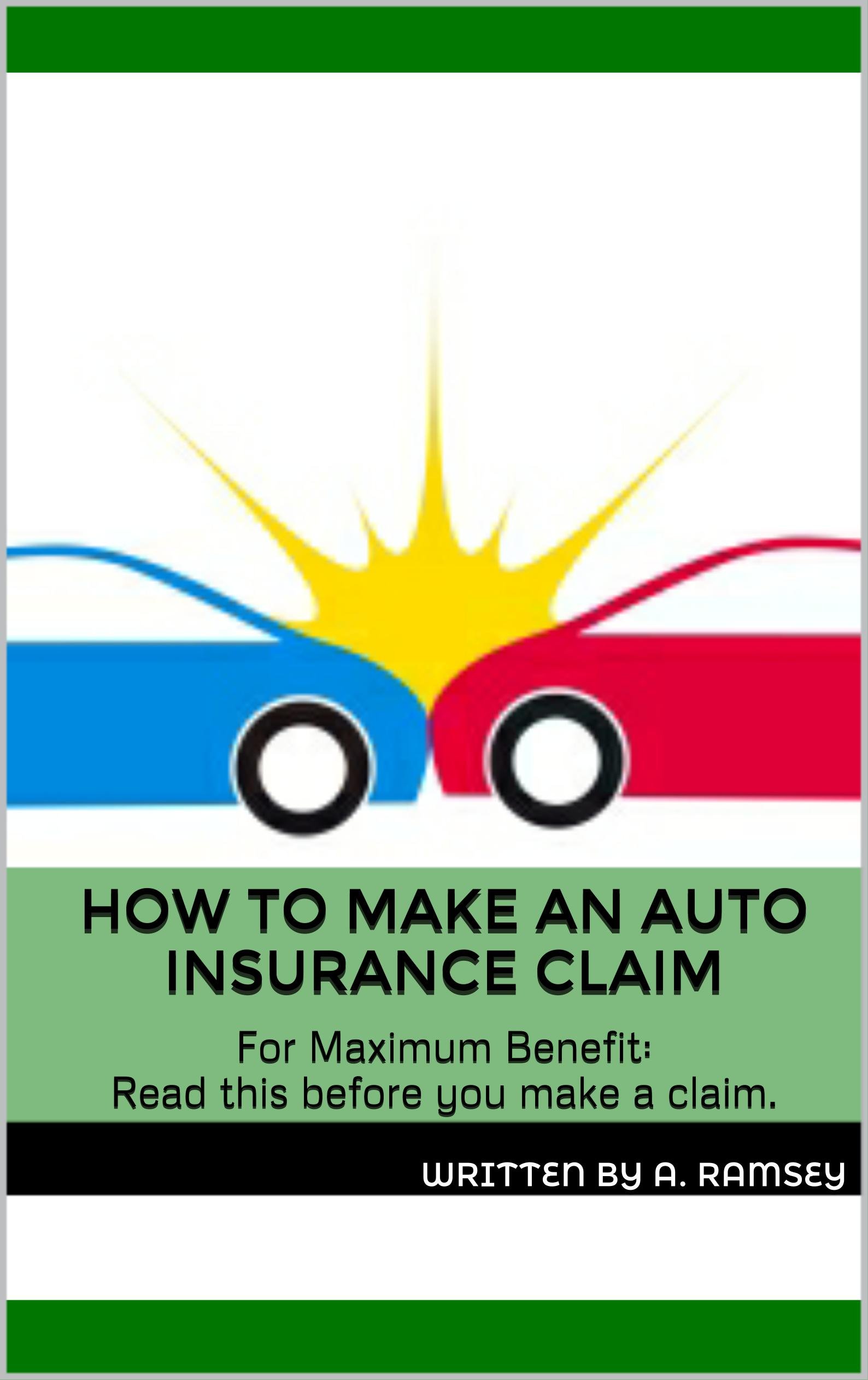 How To Make An Auto Insurance Claim: For Maximum Benefit: Read this before you make a claim.