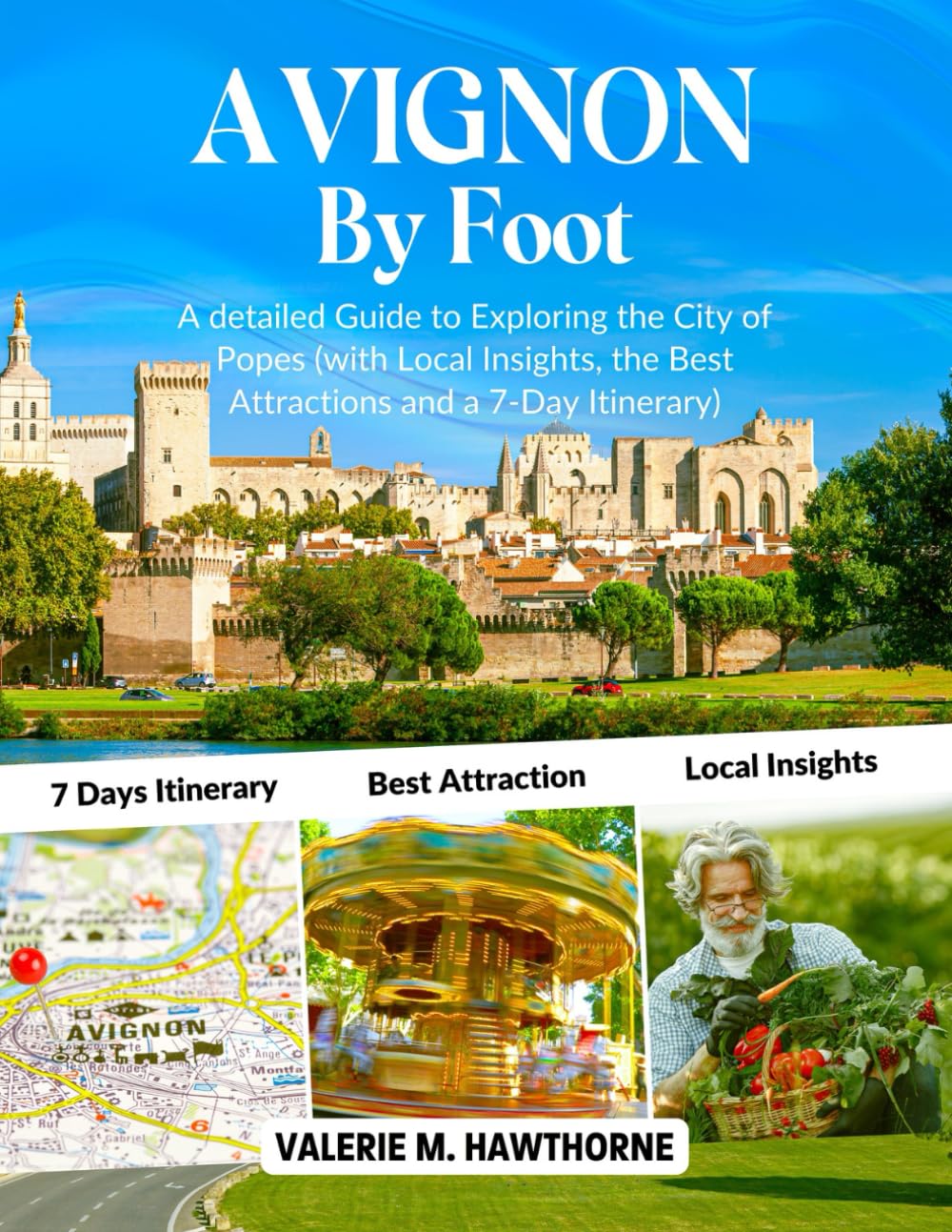 Avignon by Foot: A Detailed Guide to Exploring the City of Popes (with Local Insights, the Best Attractions and a 7-Day Itinerary) (Excursions and Experiences)