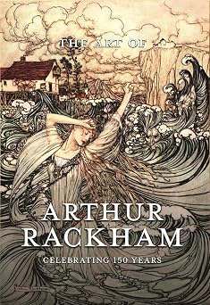 The Art of Arthur Rackham Celebrating 150 Years of the Great British Artist