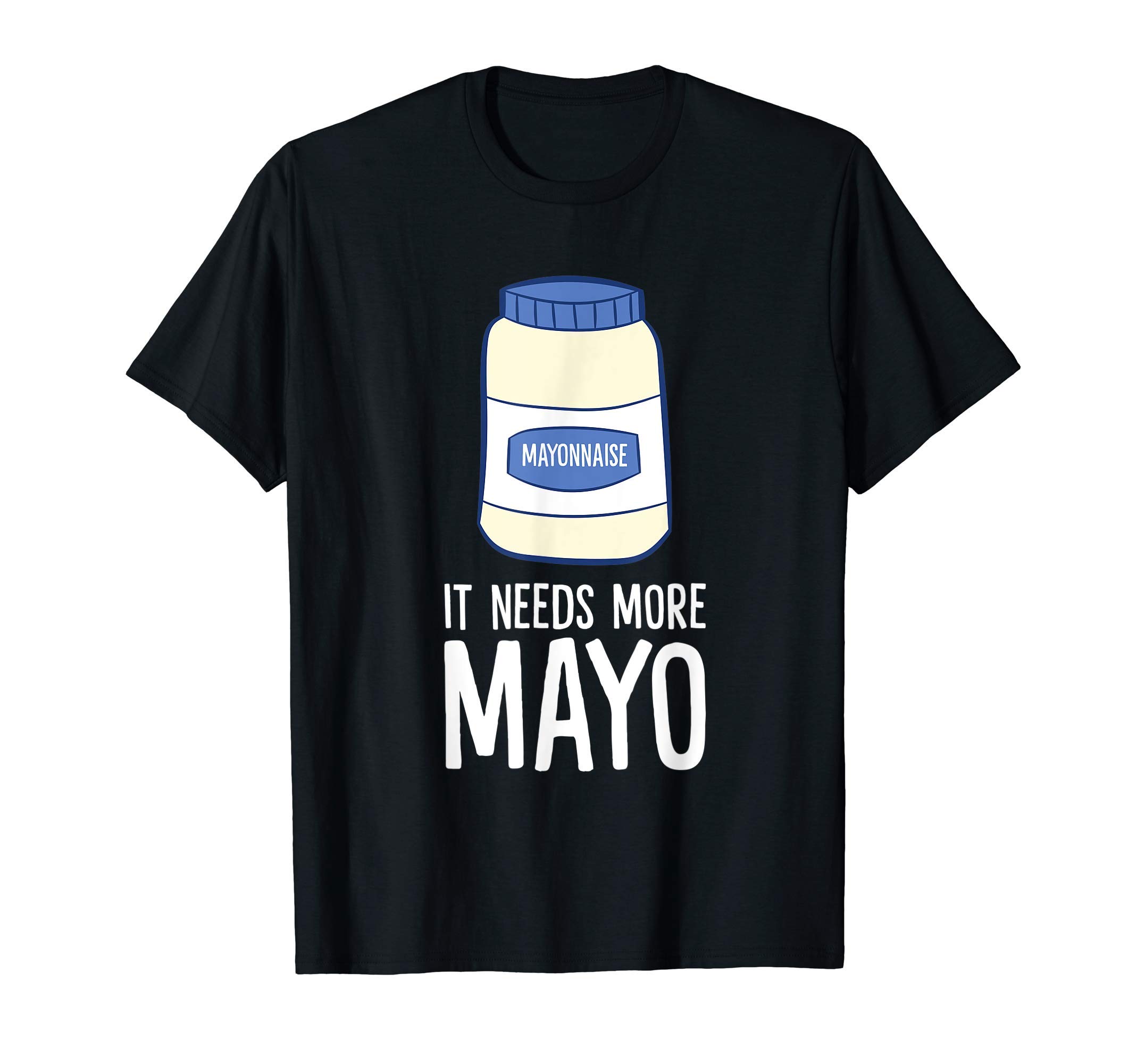 Mayonnaise Lover Gift It Needs More Mayo Funny Mayonnaise T-Shirt