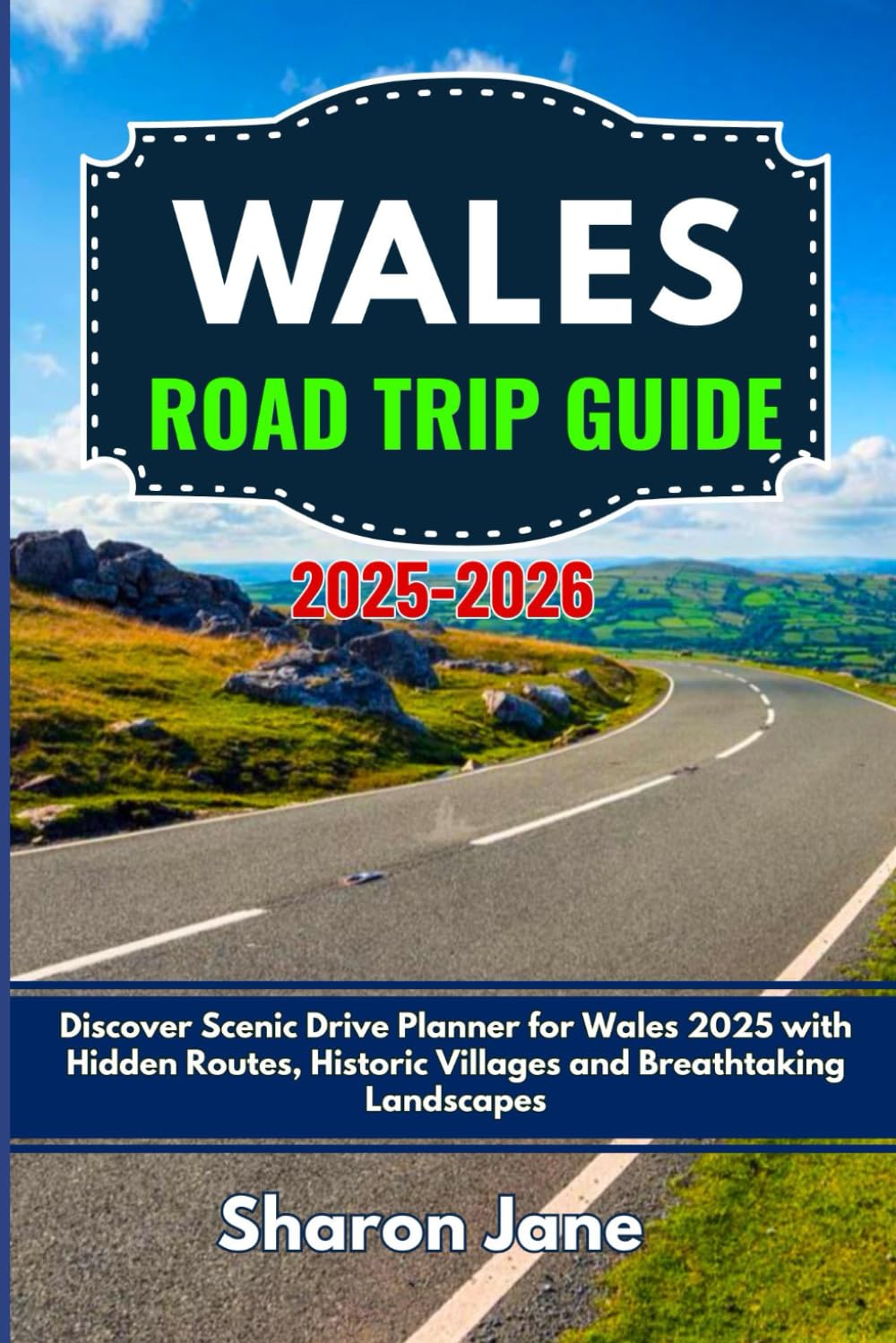 Wales Road Trip Guide book 2025 - 2026: Discover Scenic Drive Planner for Wales 2025 with Hidden Routes, Historic Villages and Breathtaking Landscapes