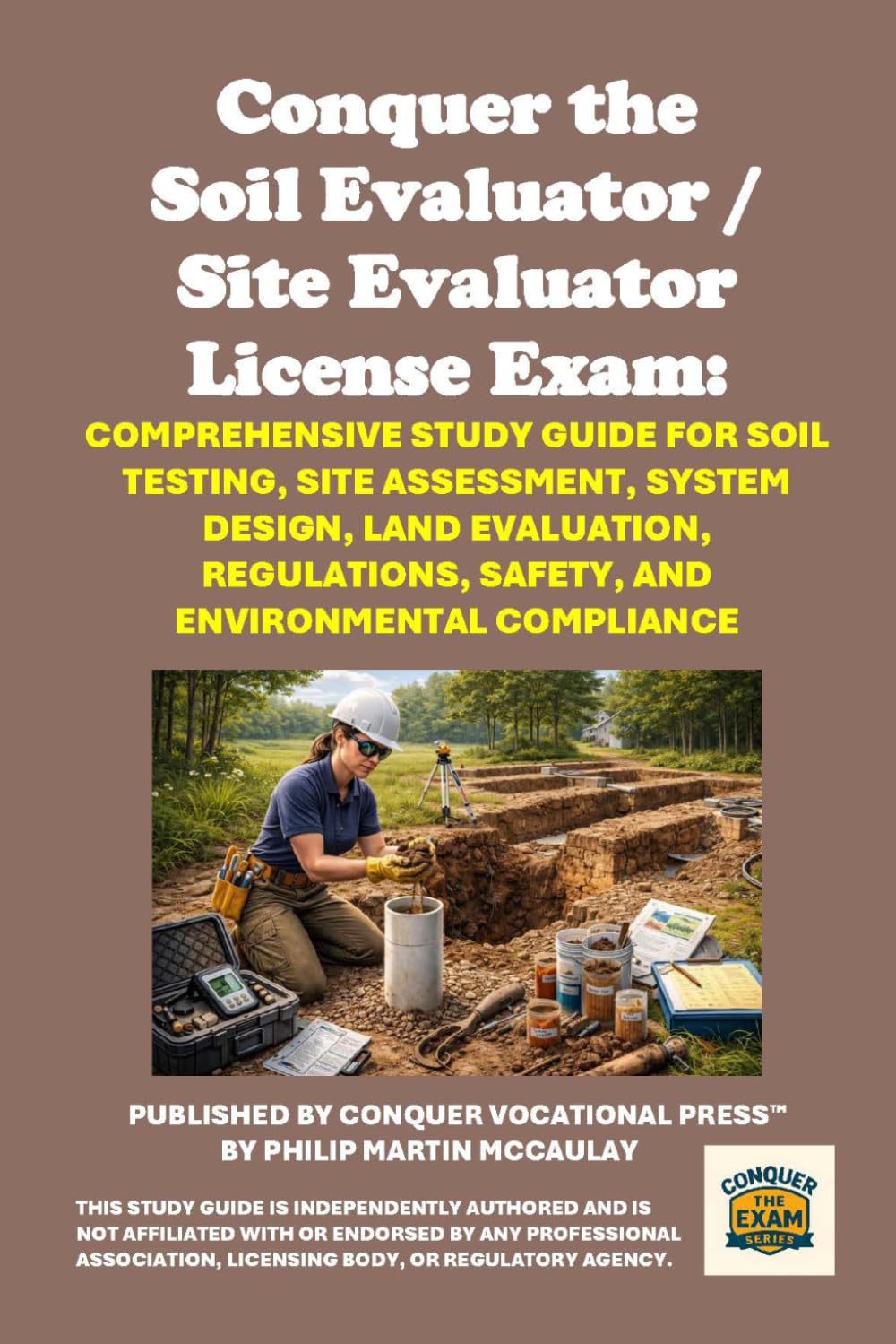 Conquer the Soil Evaluator / Site Evaluator License Exam: Comprehensive Study Guide for Soil Testing, Site Assessment, System Design, Land Evaluation, ... Compliance (Skilled Trades Exams)