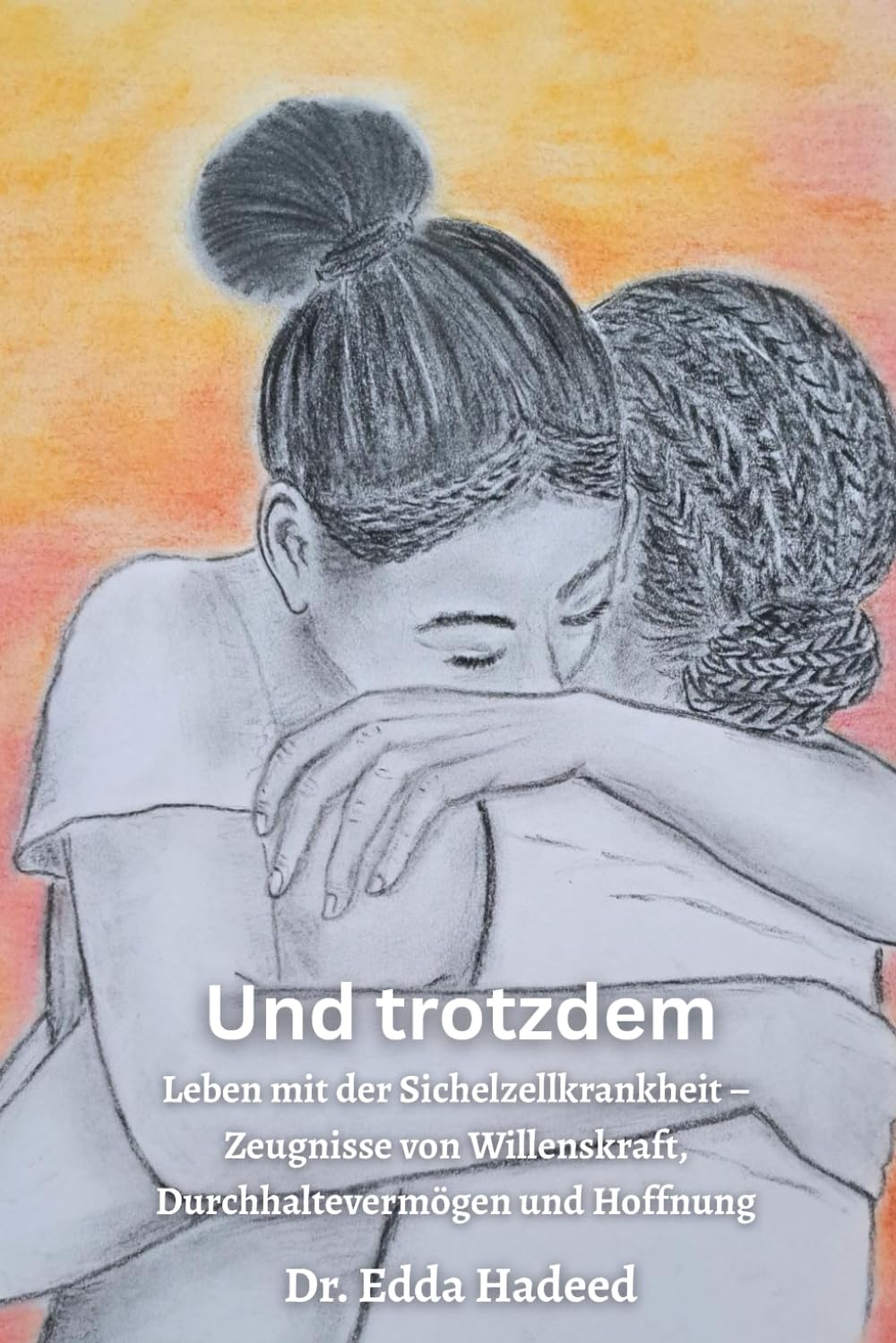 Und trotzdem: Leben mit der Sichelzellkrankheit – Zeugnisse von Willenskraft, Durchhaltevermögen und Hoffnung
