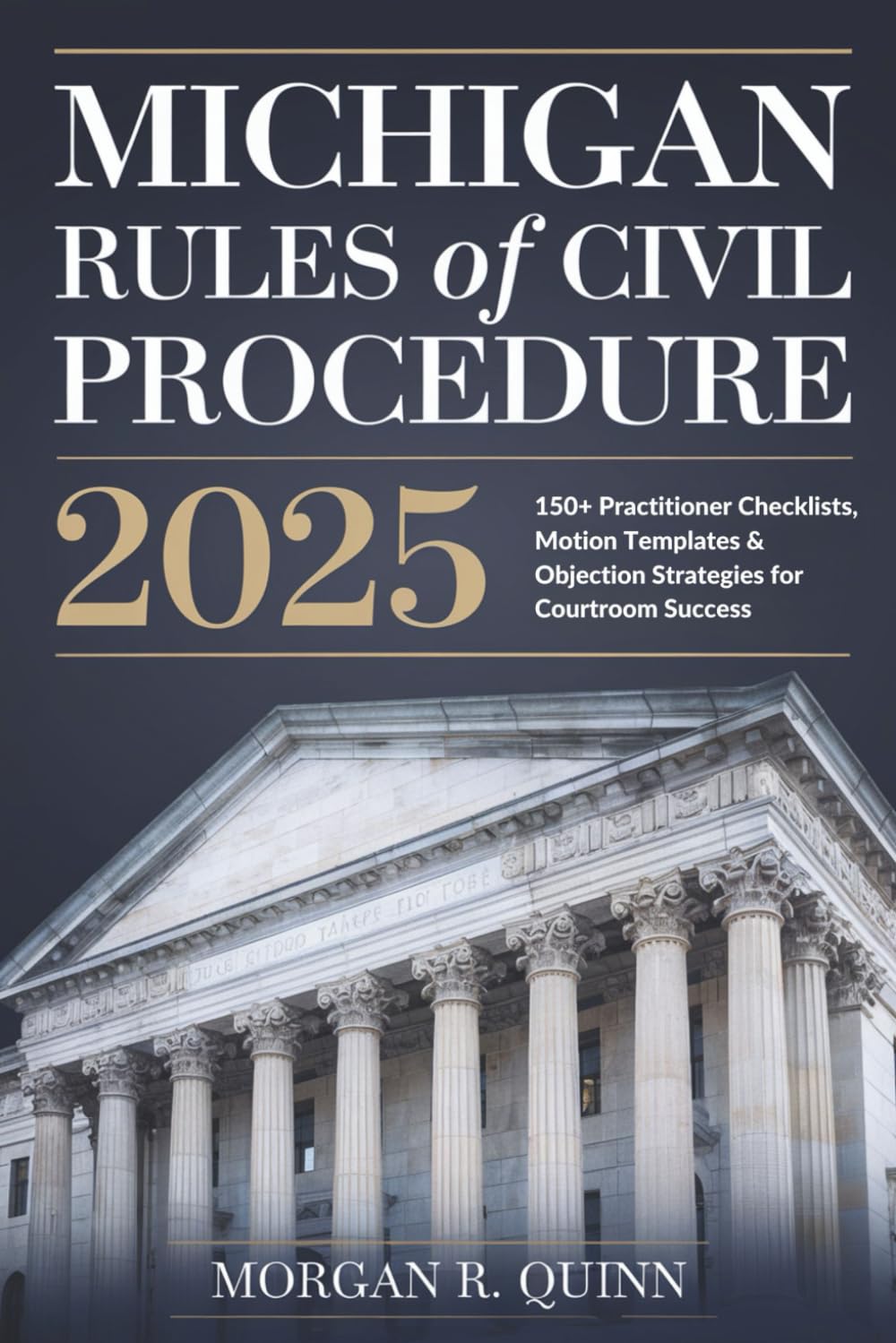 Michigan Rules of Civil Procedure 2025: 150+ Practitioner Checklists, Motion Templates & Objection Strategies for Courtroom Success