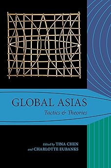 Global Asias: Tactics & Theories (Global Asias: Method, Architecture, Praxis)