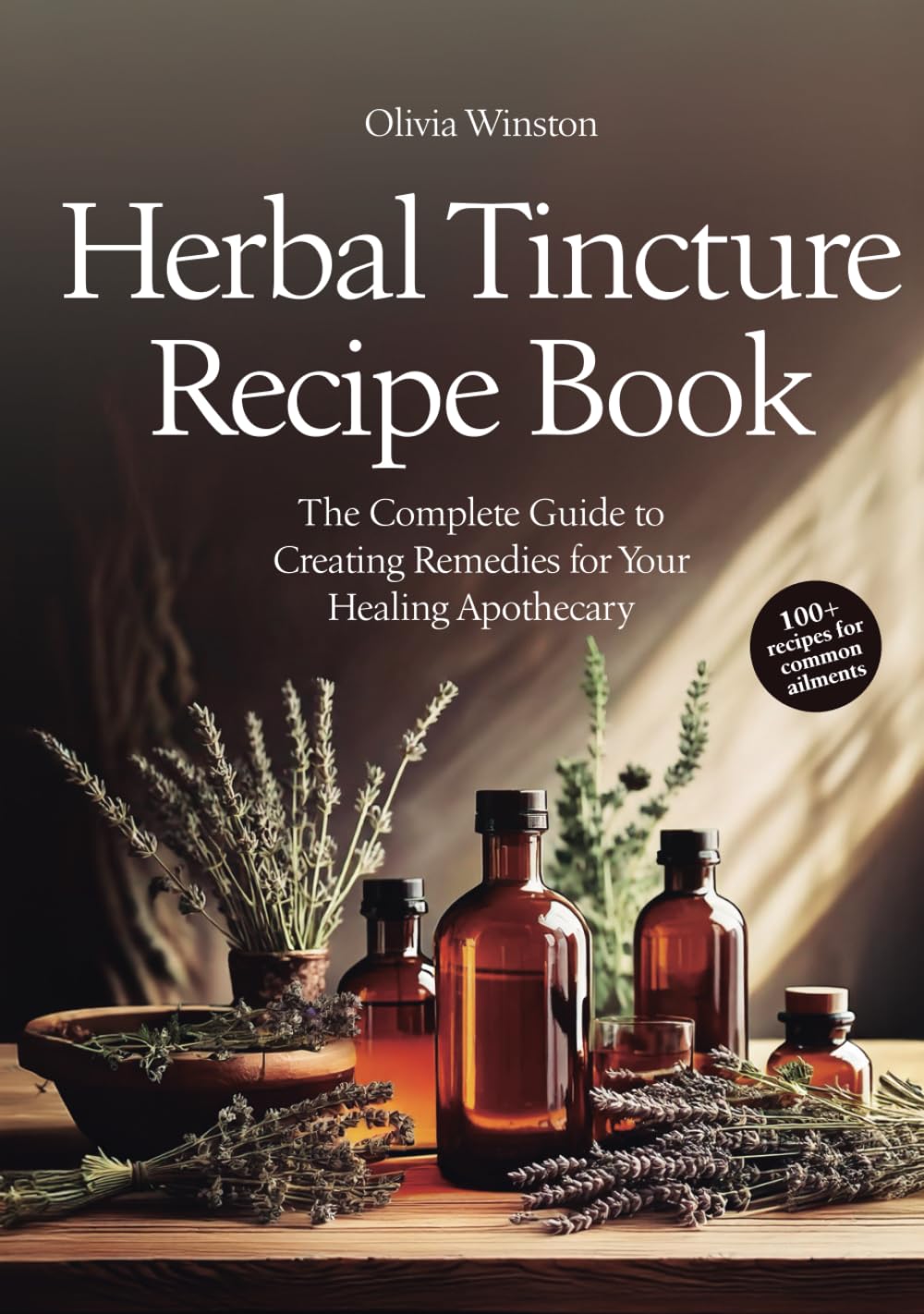 Herbal Tincture Recipe Book: The Complete Guide to Creating Remedies for Your Healing Apothecary