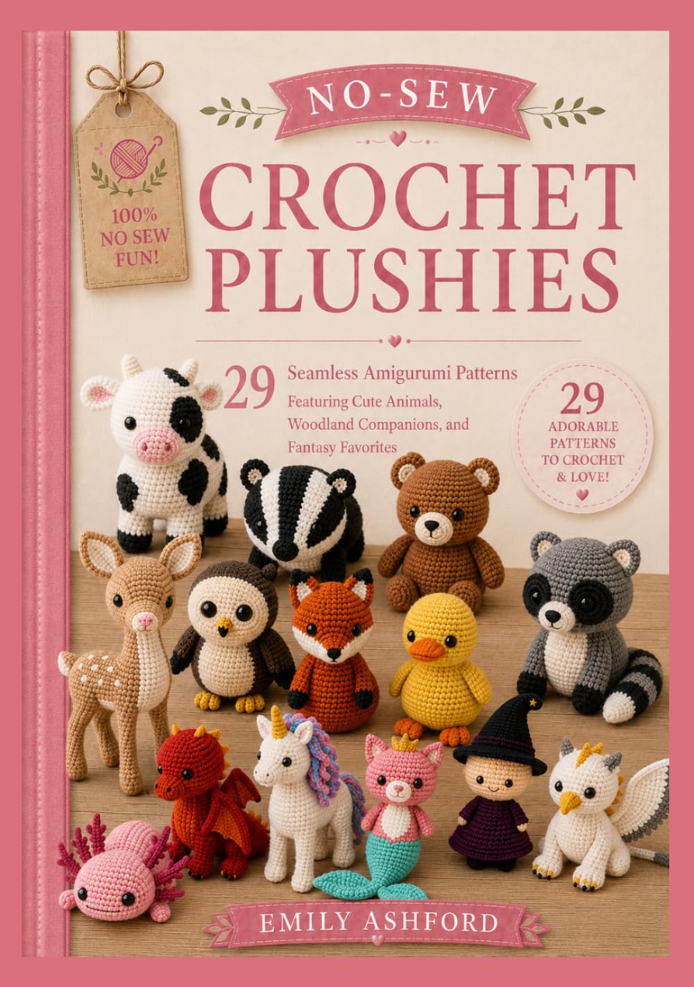 NO-SEW CROCHET PLUSHIES: 29 Seamless Amigurumi Patterns Featuring Cute Animals, Woodland Companions, and Fantasy Favorites