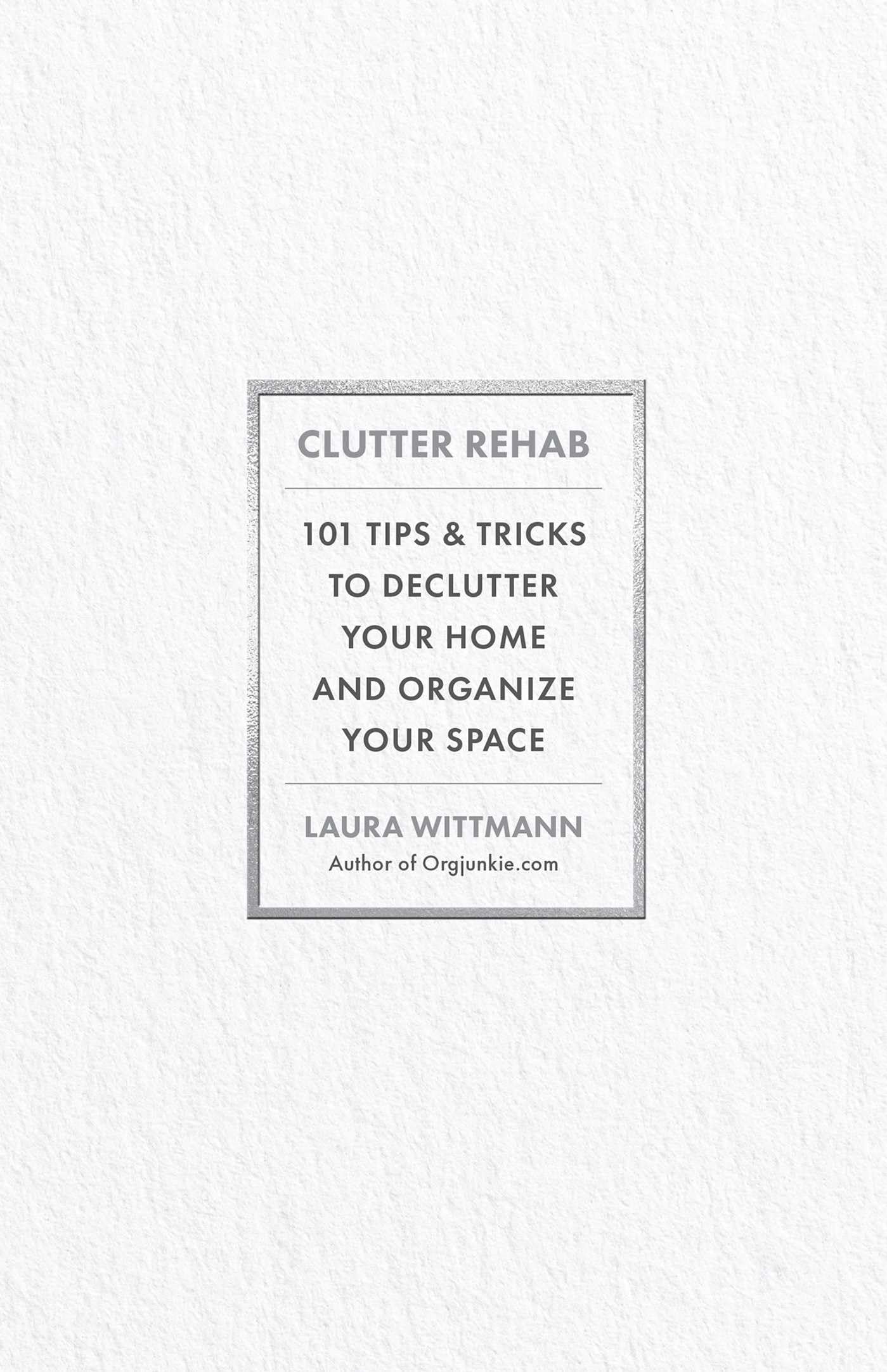 Clutter Rehab: 101 Tips and Tricks to Declutter Your Home, Organize Your Space, and Take Control of Your Life