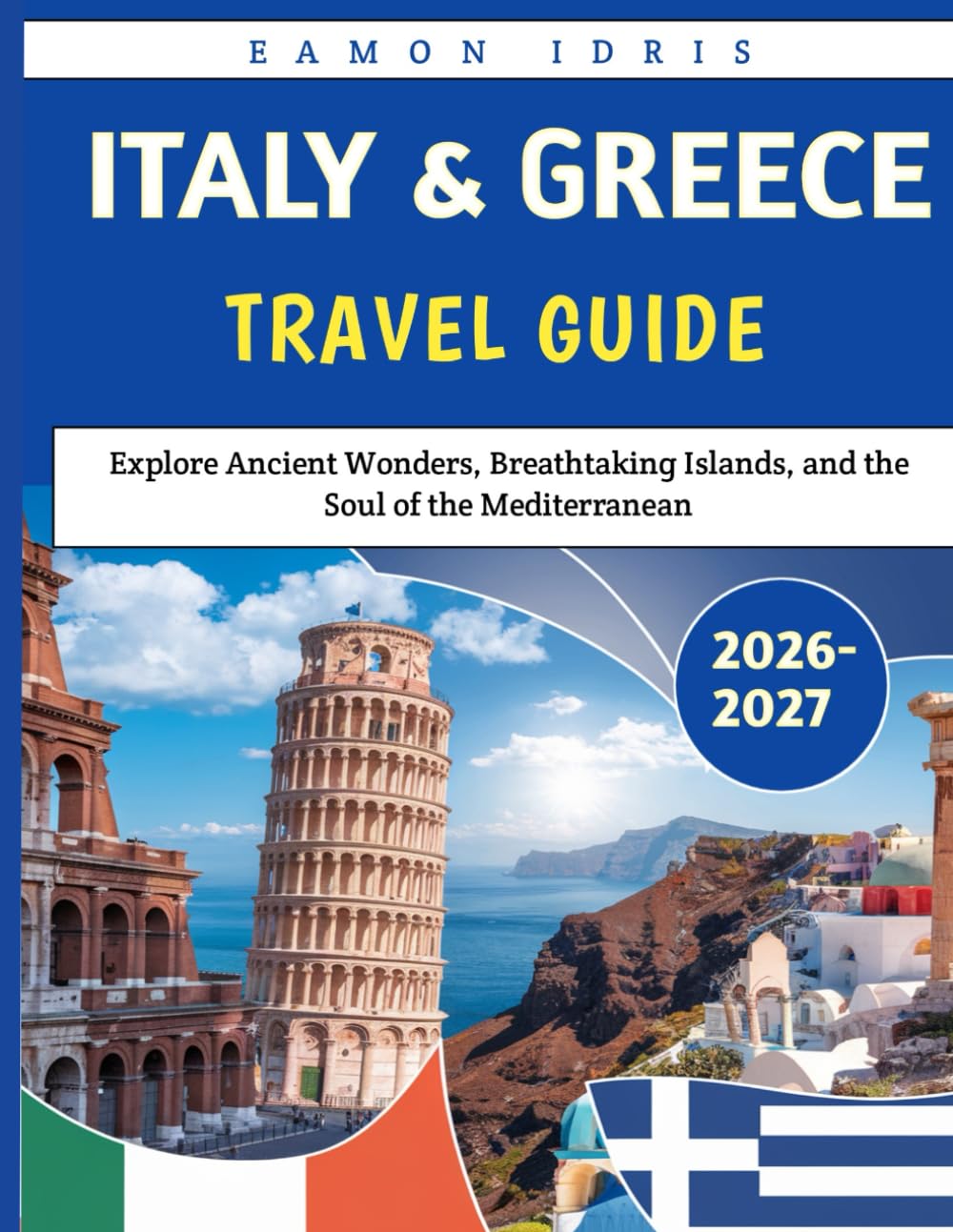 Italy and Greece Travel Guide 2026-2027: Explore Ancient Wonders, Breathtaking Islands, and the Soul of the Mediterranean