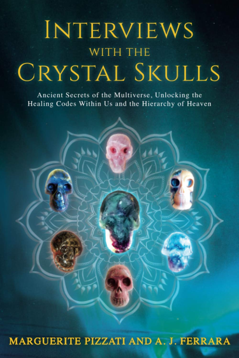 Interviews with the Crystal Skulls: Ancient Secrets of the Multiverse, Unlocking the Healing Codes Within Us and the Hierarchy of Heaven.