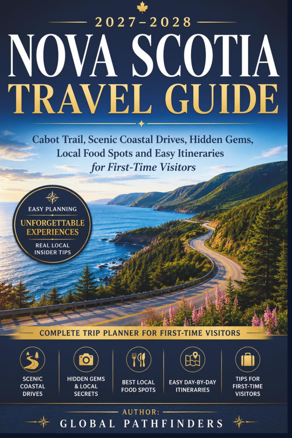 NOVA SCOTIA TRAVEL GUIDE 2027-2028: Cabot Trail, Scenic Coastal Drives, Hidden Gems, Local Food Spots and Easy Itineraries for First-Time Visitors
