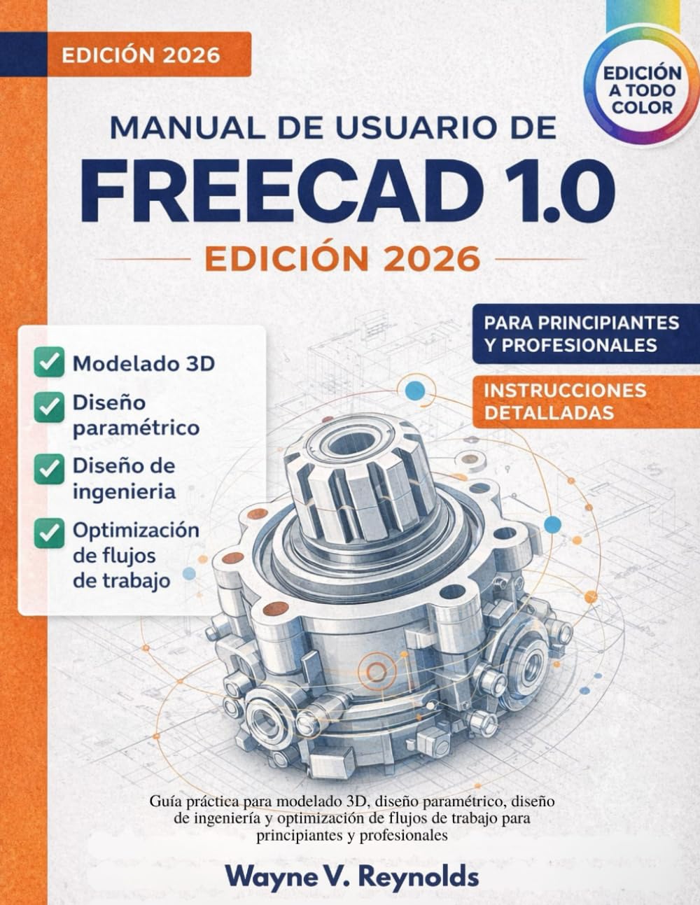 Manual De Usuario De Freecad 1.0 Edición 2026: Guía práctica para modelado 3D, diseño paramétrico, diseño de ingeniería y optimización de flujos de trabajo para principiantes y profesionales