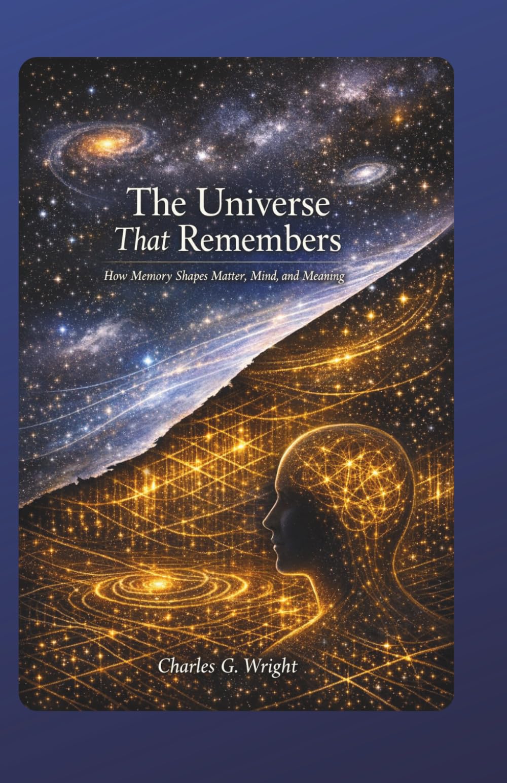 The Universe That Remembers: How Memory Shapes Matter, Mind and Meaning