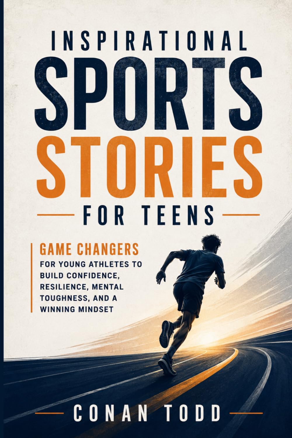 Inspirational Sports Stories for Teens: Game Changers for Young Athletes to Build Confidence, Resilience, Mental Toughness, and a Winning Mindset