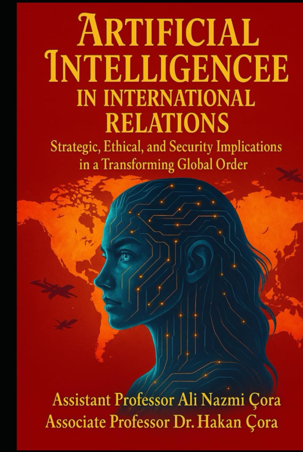ARTIFICIAL INTELLIGENCE IN INTERNATIONAL RELATIONS: Strategic, Ethical, and Security Implications in a Transforming Global Order