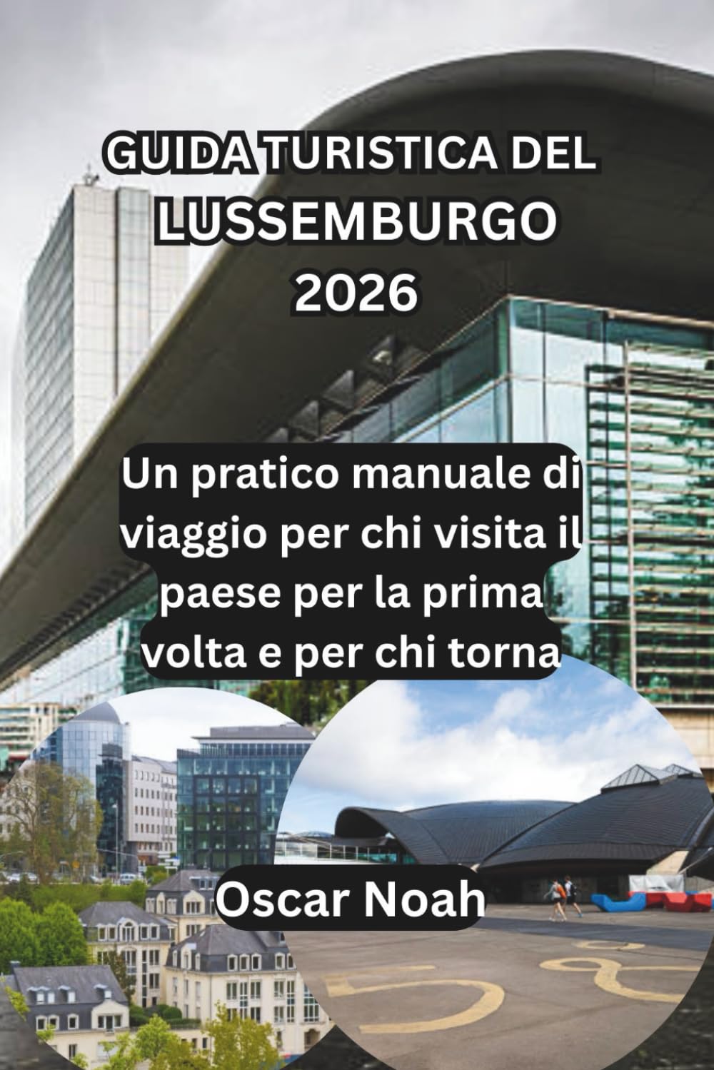 GUIDA TURISTICA DEL LUSSEMBURGO 2026: Un pratico manuale di viaggio per chi visita il paese per la prima volta e per chi torna