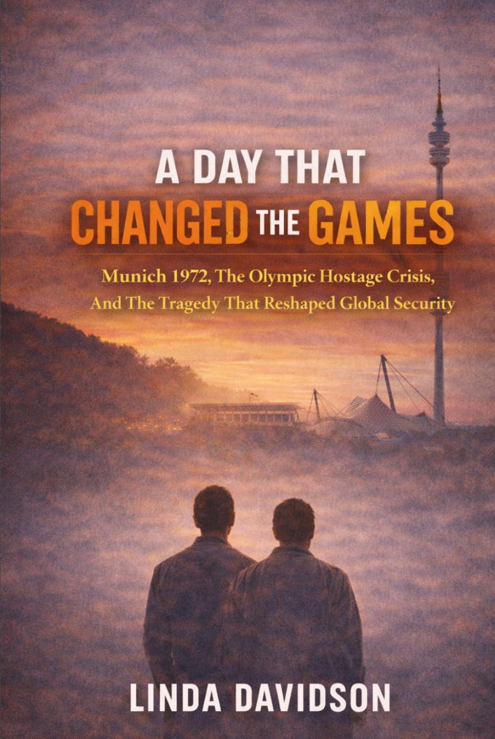 A Day That Changed the Games: Munich 1972, the Olympic Hostage Crisis, and the Tragedy That Reshaped Global Security (Terror Without Borders A Global Terrorism History Series)