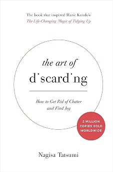 The Art of Discarding How to Get Rid of Clutter and Find Joy