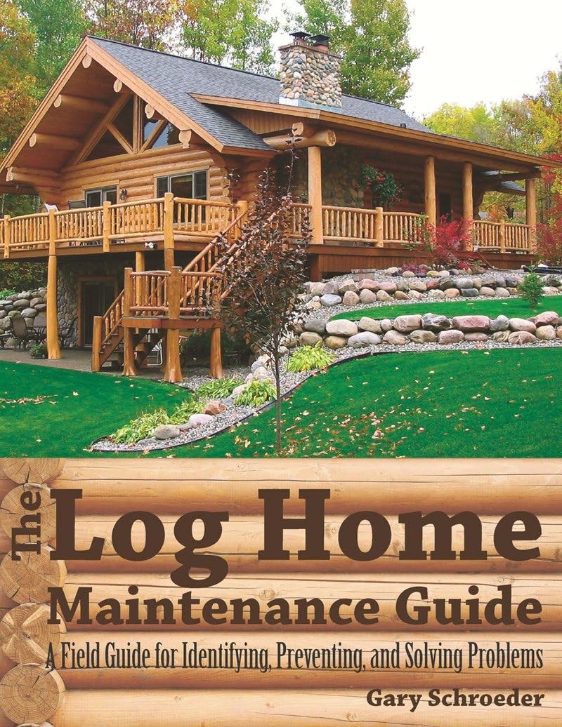 The Log Home Maintenance Guide: A Field Guide for Identifying, Preventing, and Solving Problems Paperback – Illustrated, May 6, 2013