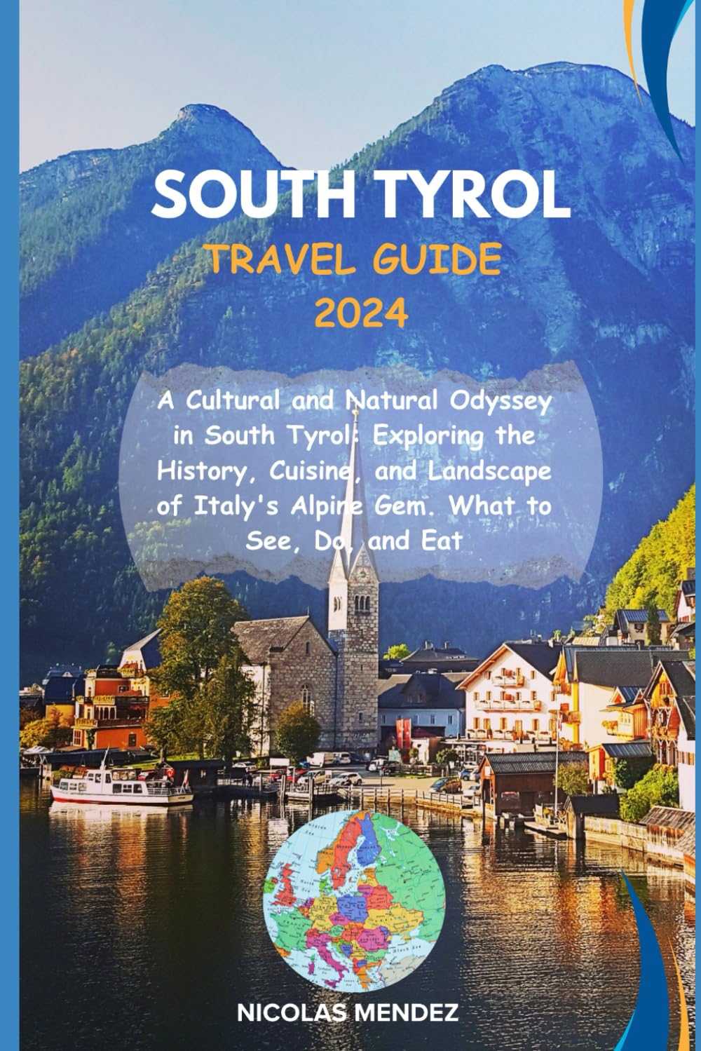 SOUTH TYROL TRAVEL GUIDE 2024: A Cultural and Natural Odyssey in South Tyrol: Exploring the History, Cuisine, and Landscape of Italy's Alpine Gem. ... Do, and Eat (The Epic Destinations Series)