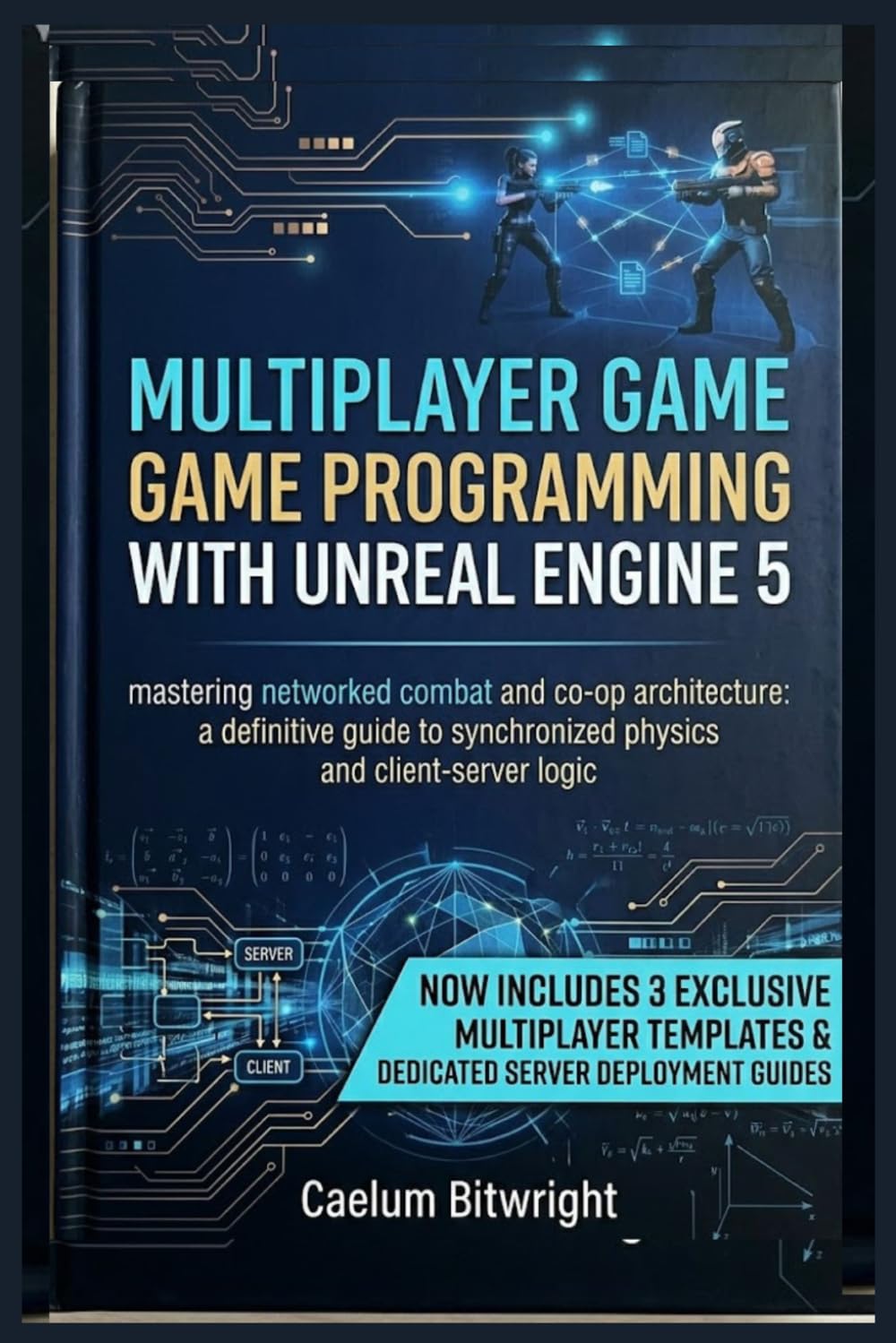 Multiplayer Game Programming with Unreal Engine 5: Mastering Networked Combat and Co-op Architecture: A Definitive Guide to Synchronized Physics and Client-Server Logic (The Caelum Protocol)