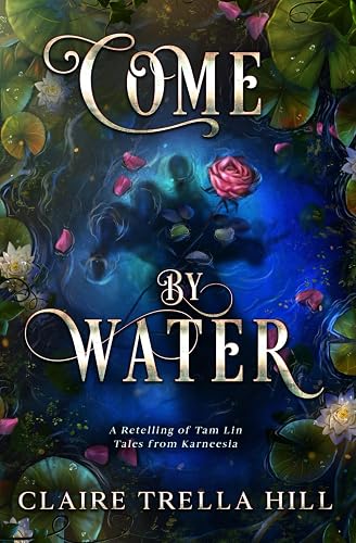 Come by Water: A Retelling of Tam Lin: 2