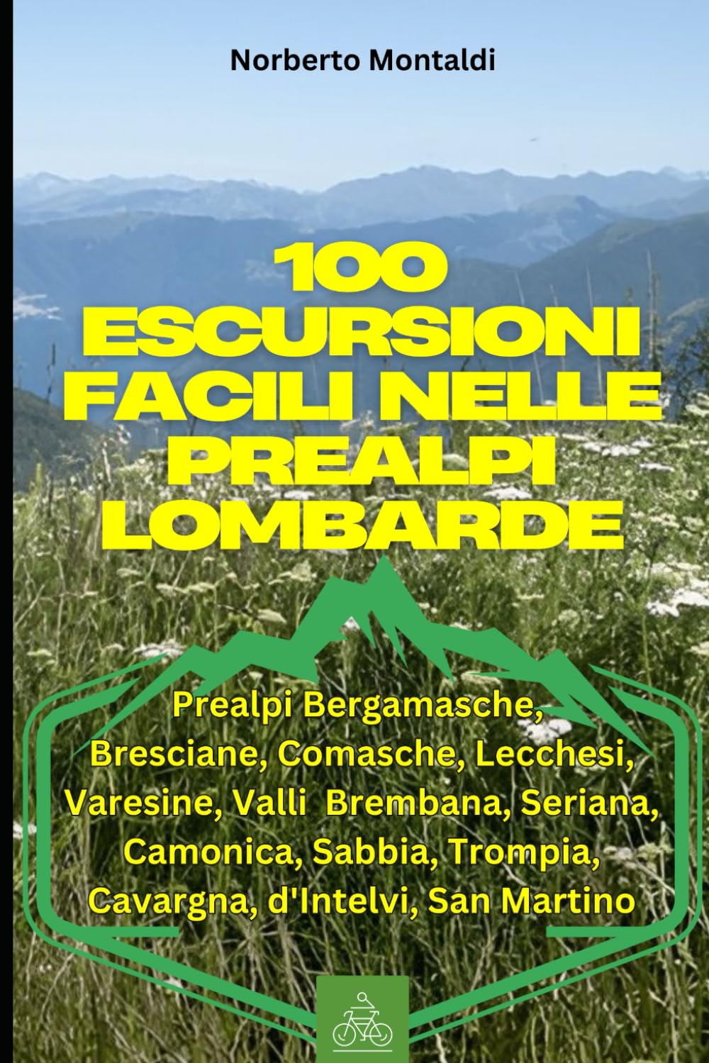 100 Escursioni Facili nelle Prealpi Lombarde: Trekking nelle Prealpi Bergamasche,Bresciane,Comasche,Lecchesi,Varesine, Valli Brembana,Seriana,Camonica,Sabbia,Trompia,Cavargna,d'Intelvi,San Martino