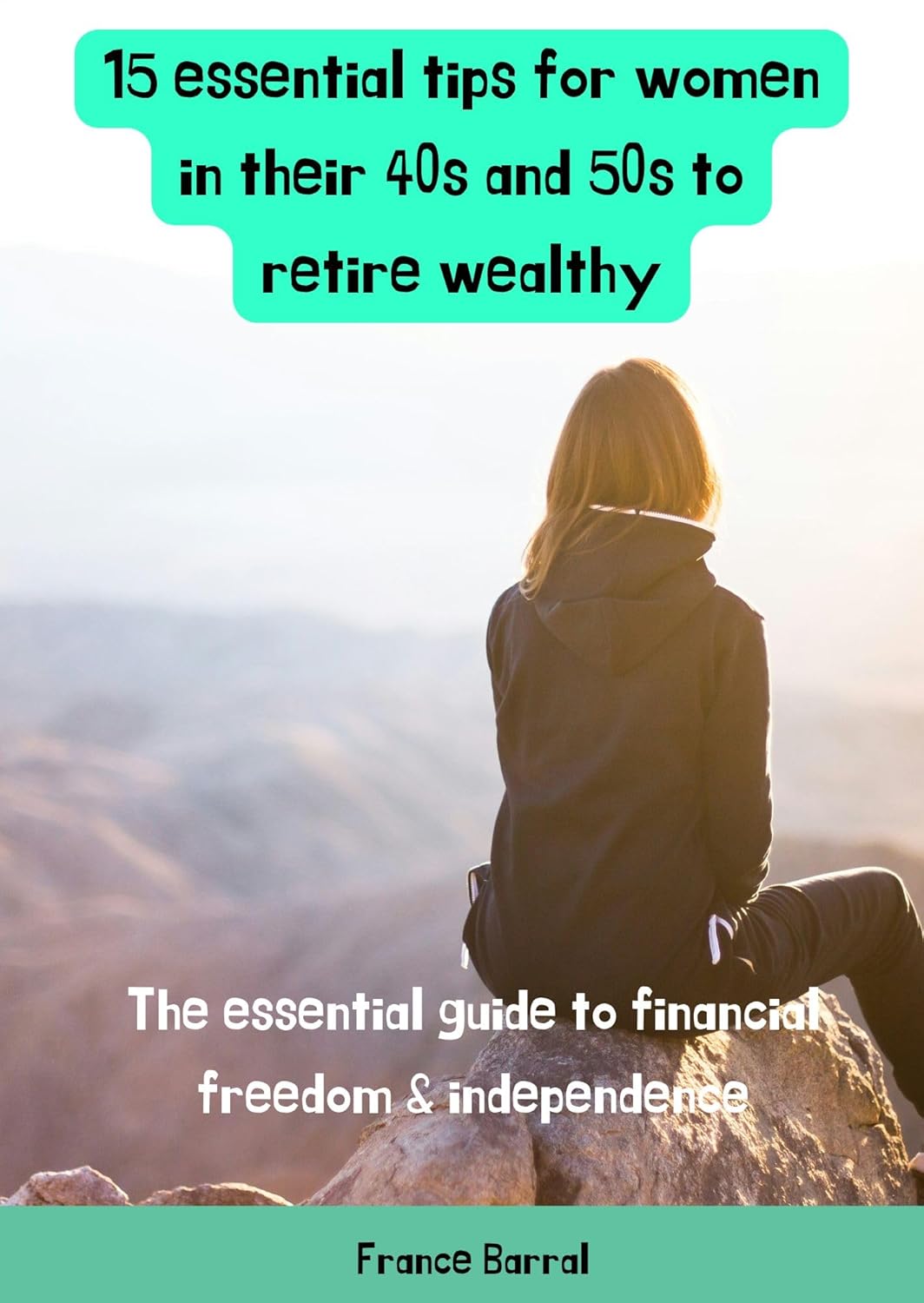The essential guide to financial freedom & independence: 15 essential tips for women in their 40s and 50s to retire wealthy
