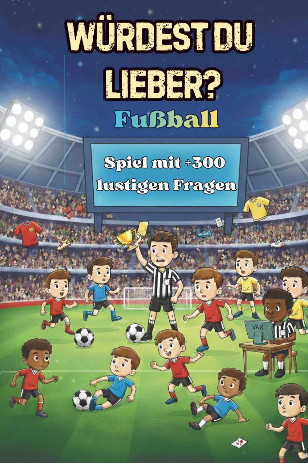 Würdest du lieber? Fußball Buch: Fußball Fragen für die Mannschaft & Teambus für Kinder & Erwachsene mit über 300 lustigen Fragen | +20 Eigene Fragen ... „Was würdest du lieber?“-Challenge)