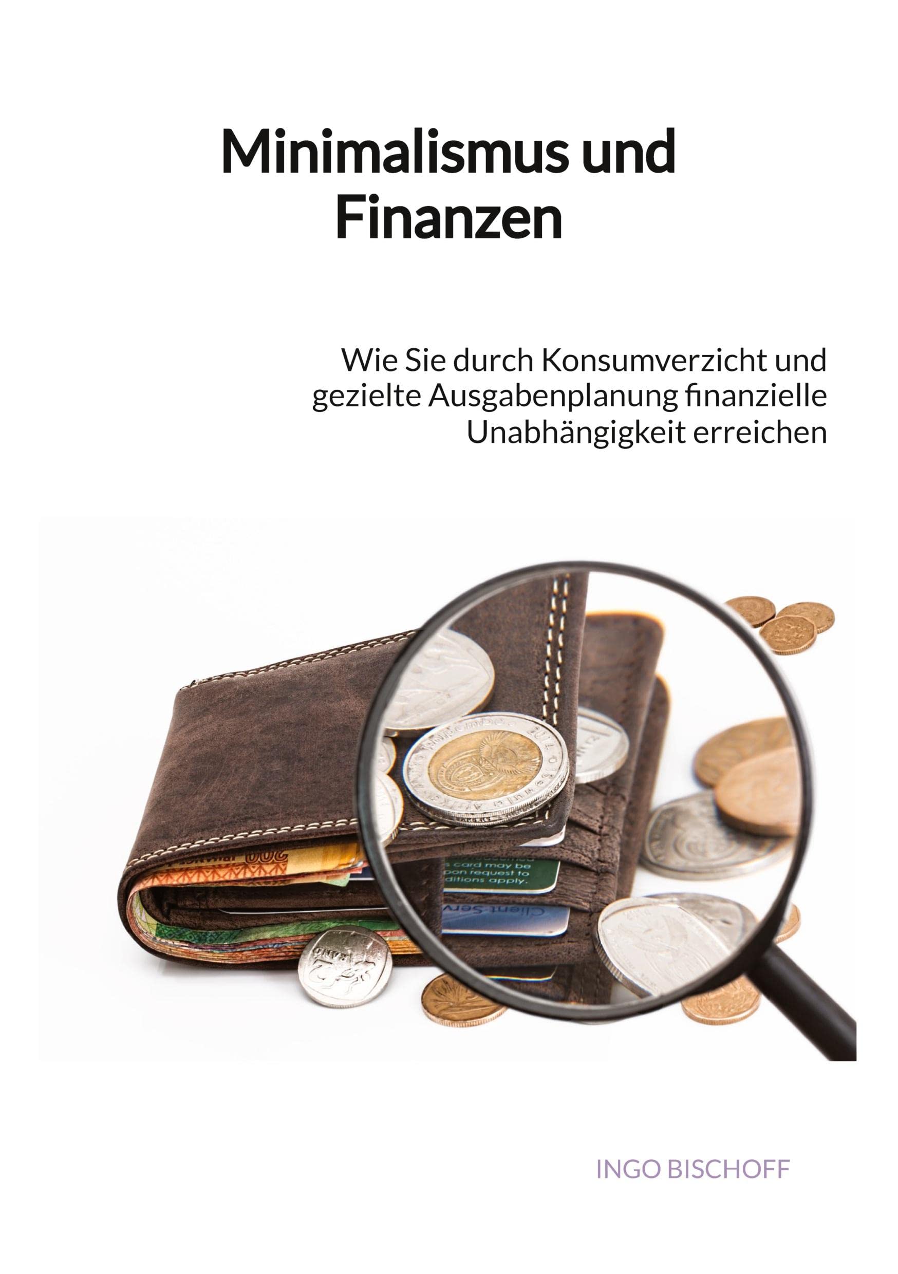 Minimalismus und Finanzen: Wie Sie durch Konsumverzicht und gezielte Ausgabenplanung finanzielle Unabhängigkeit erreichen