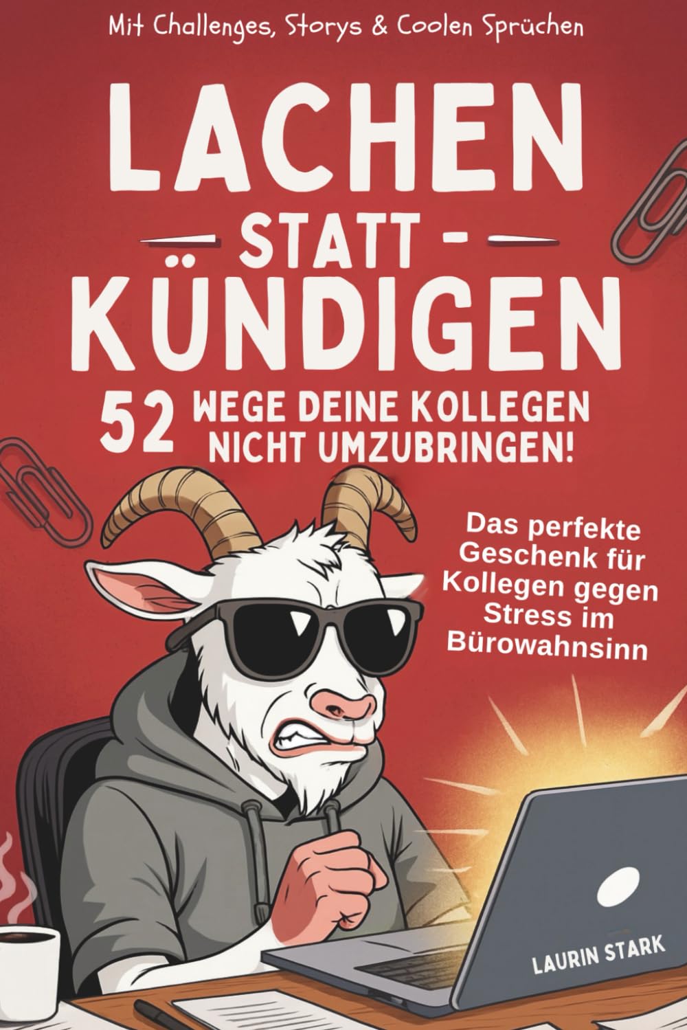 Lachen statt kündigen - 52 Wege deine Kollegen nicht umzubringen: Mit Challenges, Storys und coolen Sprüchen - das perfekte Geschenk für Kollegen gegen Stress im Bürowahnsinn