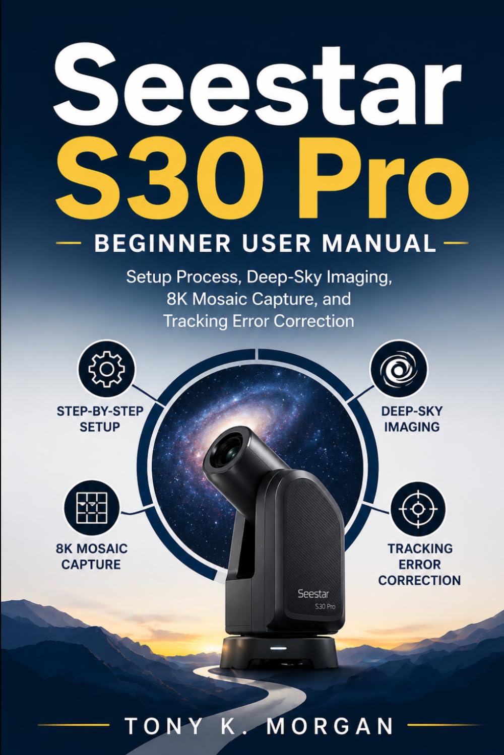 Seestar S30 Pro Beginner User Manual: Setup Process, Deep-Sky Imaging, 8K Mosaic Capture, and Tracking Error Correction (Camera and video Guide)