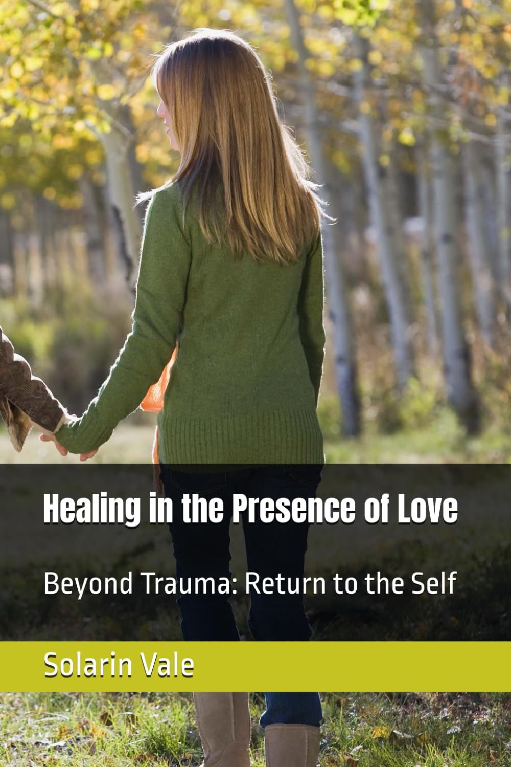 Healing in the Presence of Love: Beyond Trauma: Return to the Self