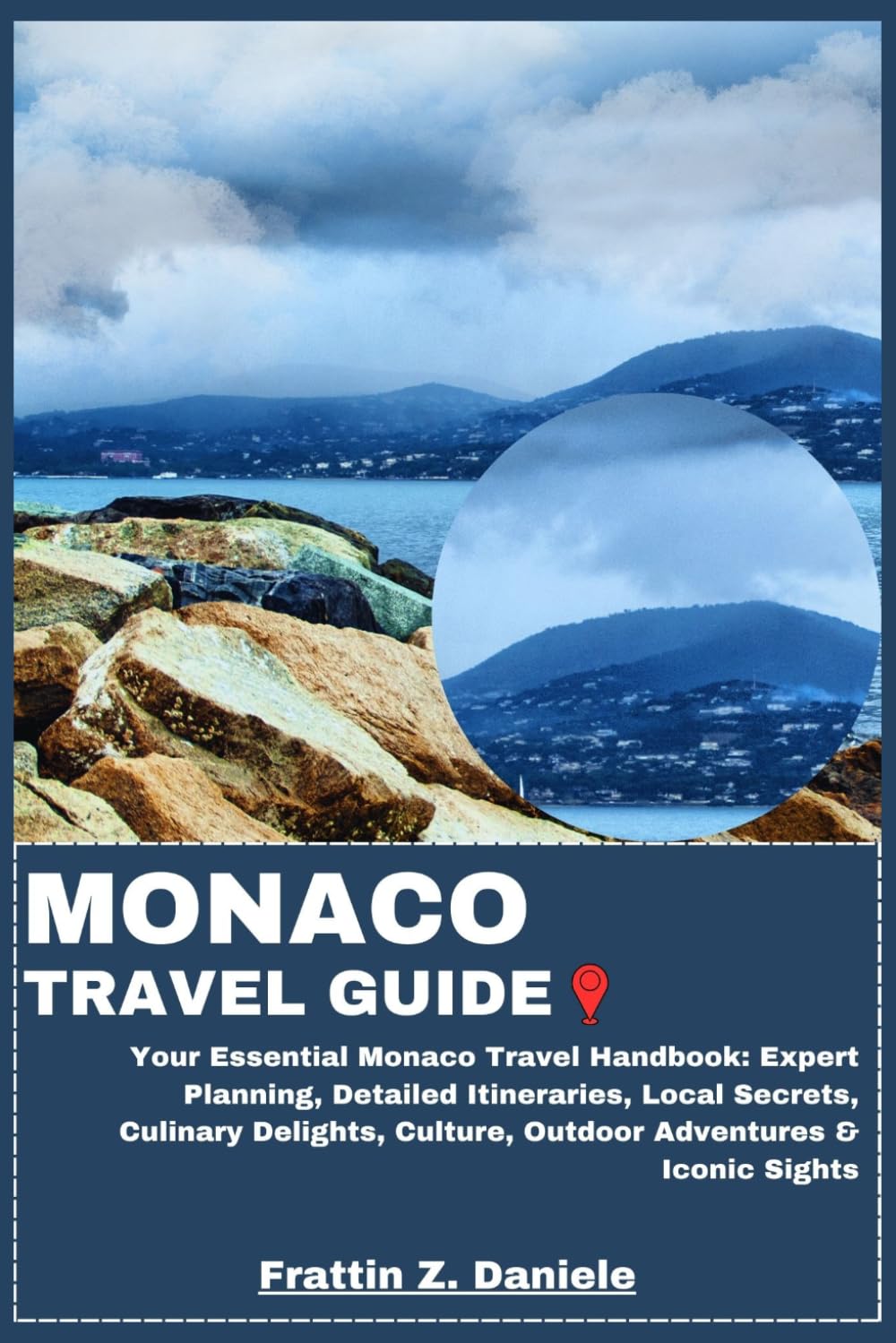 MONACO TRAVEL GUIDE: Your Essential Monaco Travel Handbook: Expert Planning, Detailed Itineraries, Local Secrets, Culinary Delights, Culture, Outdoor Adventures & Iconic Sights
