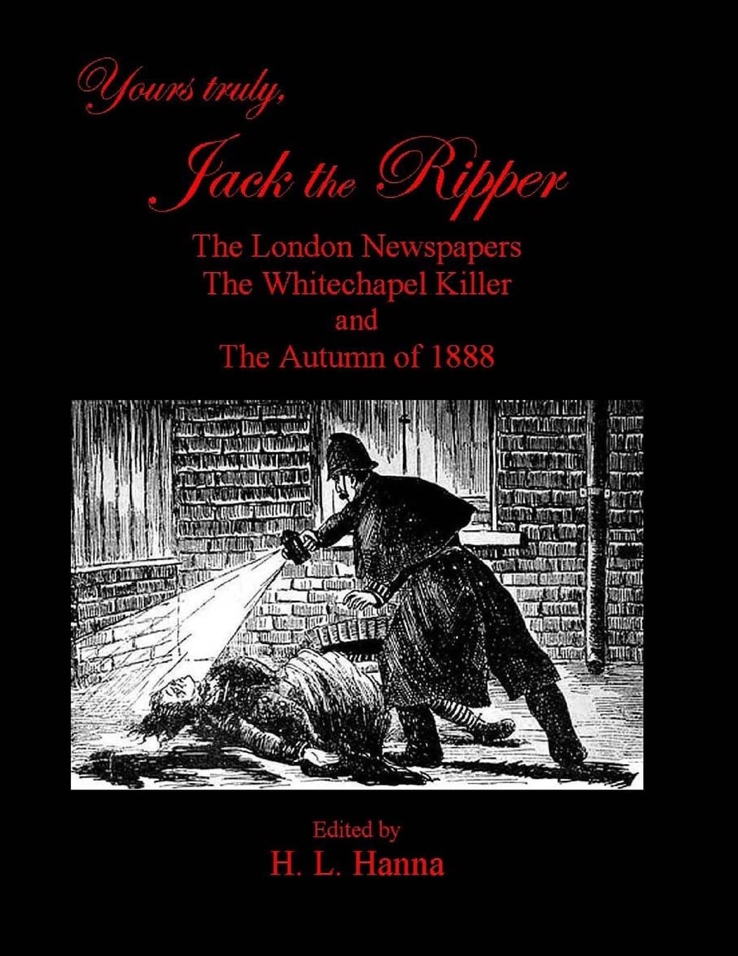 Yours Truly, Jack the Ripper: The London Newspapers, The Whitechapel Killer and The Autumn of 1888