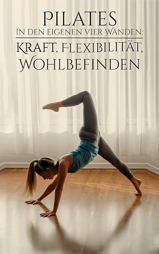 Pilates in den eigenen vier Wänden: Kraft Flexibilität Wohlbefinden (German Edition)