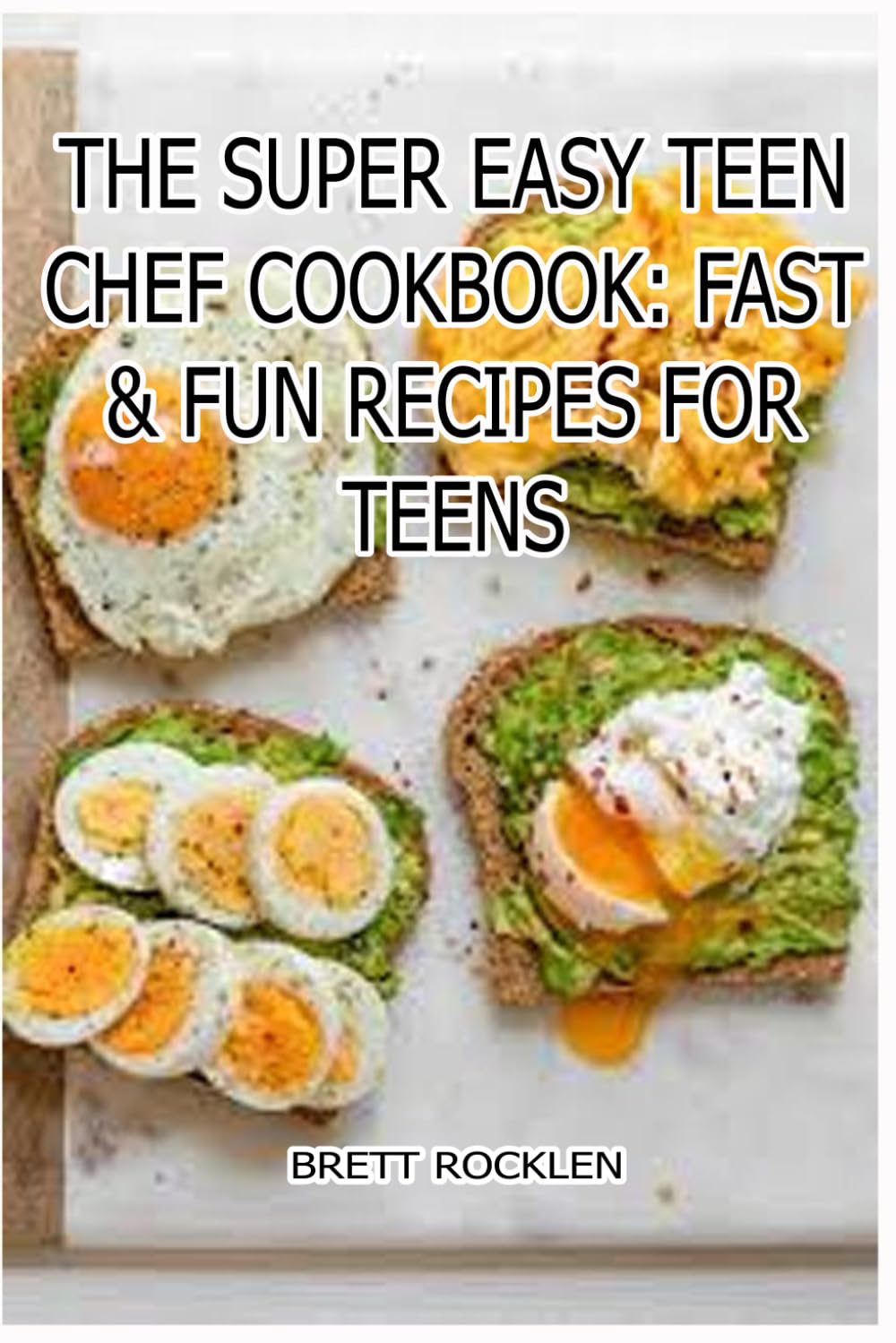 The Super Easy Teen Chef Cookbook Fast & Fun Recipes for Teens: The Ultimate Teen Chef Cookbook Quick & Delicious Recipes for Teens