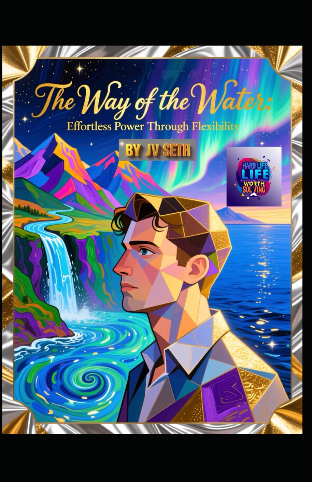 The Way of the Water. Effortless Power Through Flexibility: A Literary and Philosophical Guide to Mastering the Art of Flow, Resilience, and Unstoppable Change (Hard Life Problems Worth Solving)