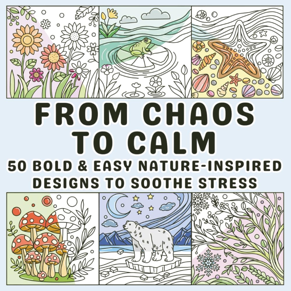 From Chaos to Calm: Soothe Stress Coloring Book with 50 Bold and Easy Nature Inspired Designs