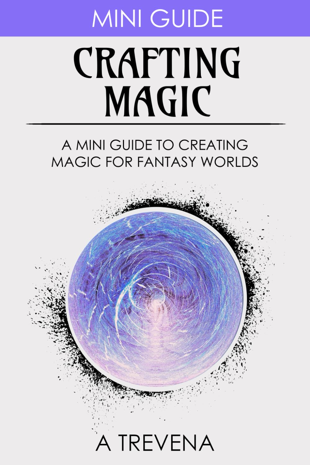 Crafting Magic: A Mini Guide to Creating Magic for Fantasy Worlds (Step by Step Worldbuilding)