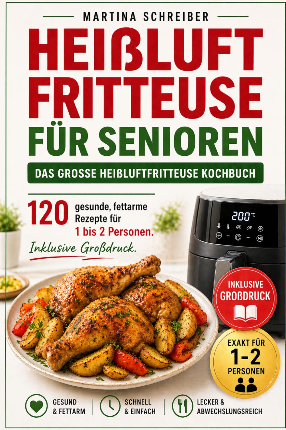 Heißluftfritteuse für Senioren: Das große Heißluftfritteuse Kochbuch 120 gesunde, fettarme Rezepte für 1 bis 2 Personen