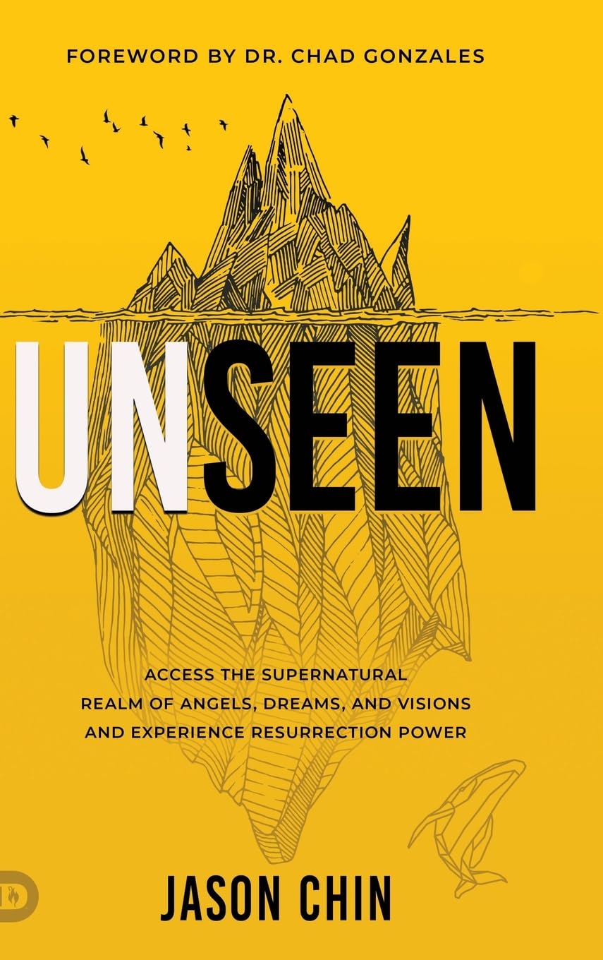 Unseen: Access the Supernatural Realm of Angels, Dreams, and Visions and Experience Resurrection Power