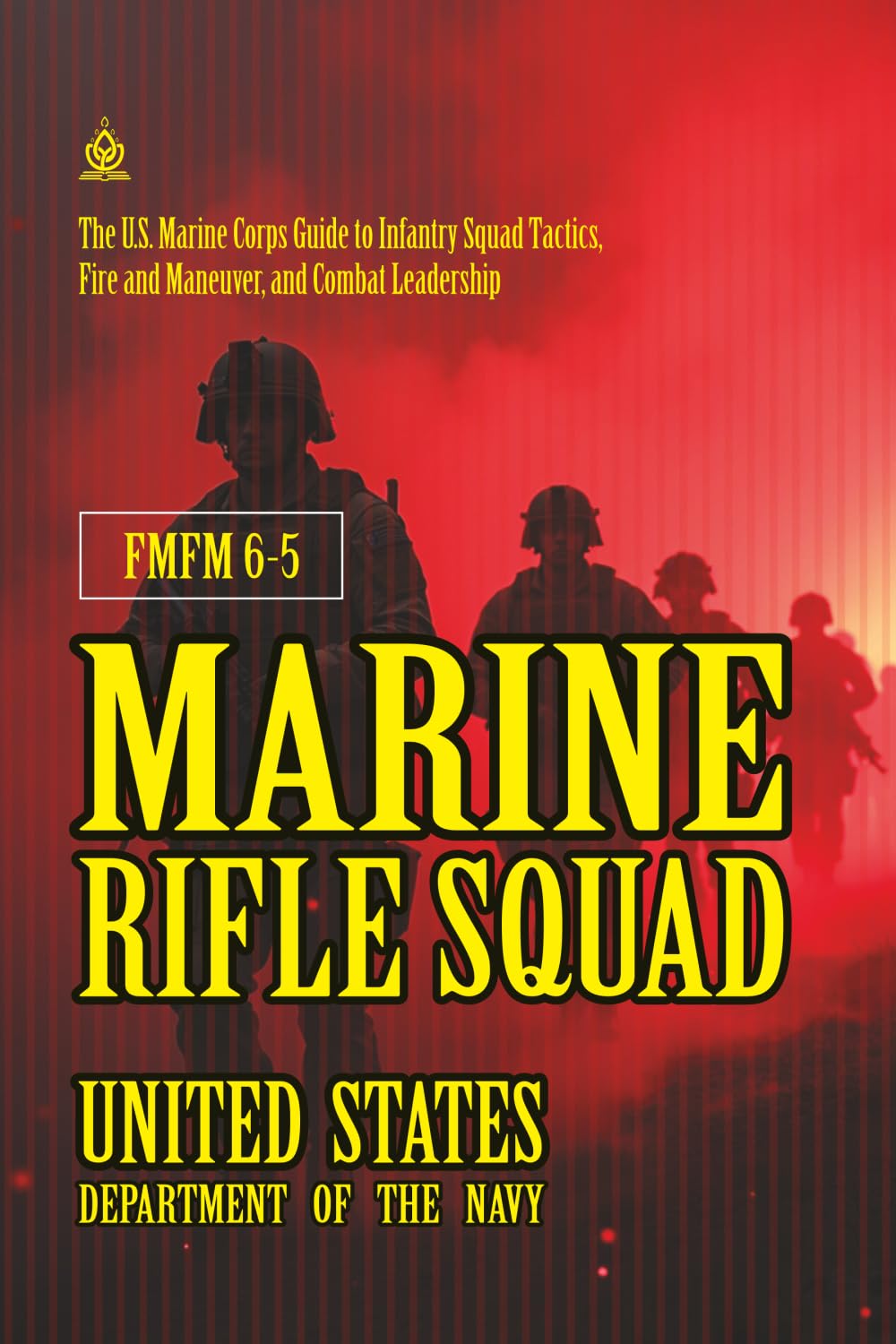 FMFM 6-5 Marine Rifle Squad: [Annotated] The U.S. Marine Corps Guide to Infantry Squad Tactics, Fire and Maneuver, and Combat Leadership (FMFM – Fleet Marine Force Manual Official Doctrine Library)