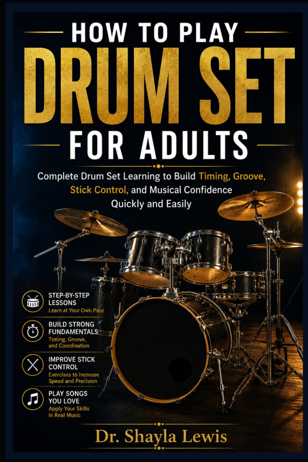 HOW TO PLAY DRUM SET FOR ADULTS: Complete Drum Set Learning to Build Timing, Groove, Stick Control, and Musical Confidence Quickly and Easily