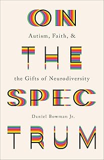 On the Spectrum: Autism, Faith, and the Gifts of Neurodiversity