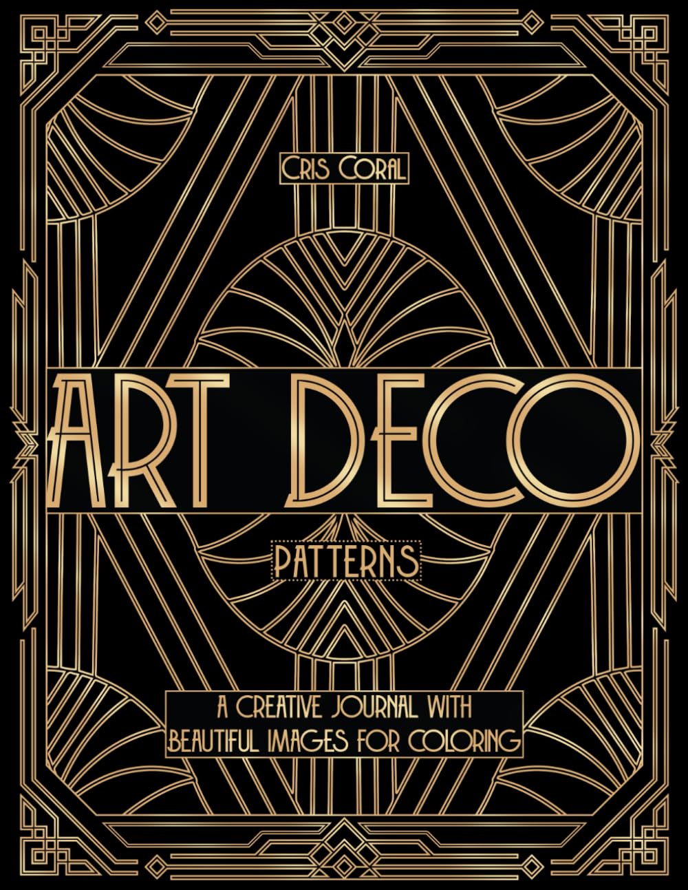 ART DECO PATTERNS: A CREATIVE JOURNAL WITH BEAUTIFUL IMAGES FOR COLORING