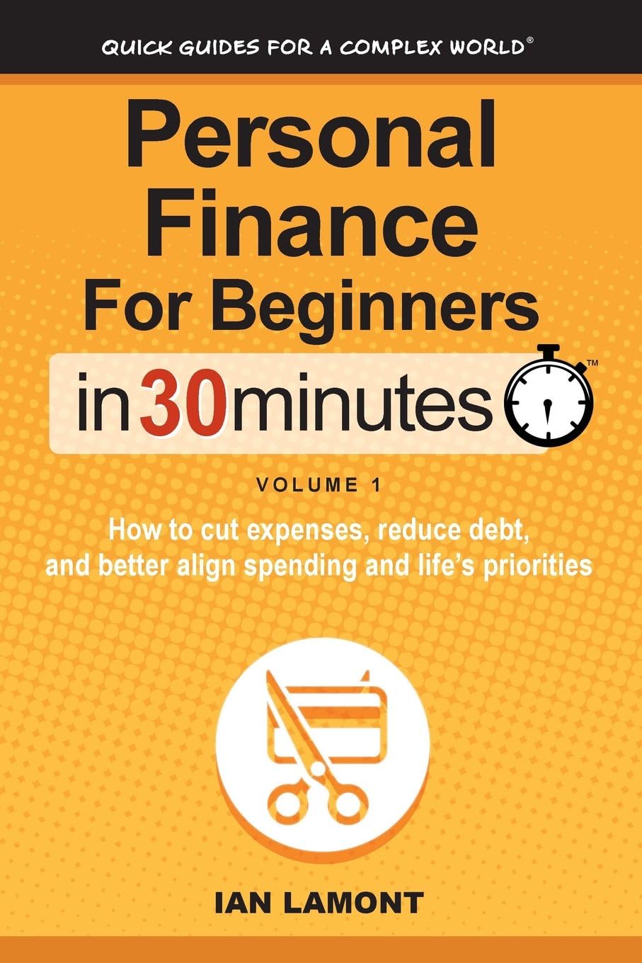 Personal Finance For Beginners In 30 Minutes, Volume 1: How to cut expenses, reduce debt, and better align spending & priorities
